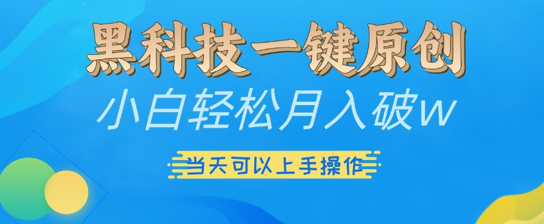 黑科技一键原创小白轻松月入破w，三当天可以上手操作【揭秘】-热点1站 - 热点知汇专注网赚项目资源知识聚汇